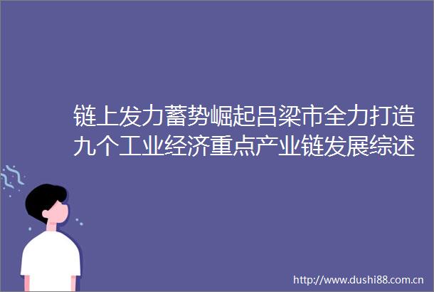 链上发力蓄势崛起吕梁市全力打造九个工业经济重点产业链发展综述