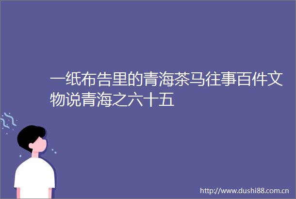 一纸布告里的青海茶马往事百件文物说青海之六十五