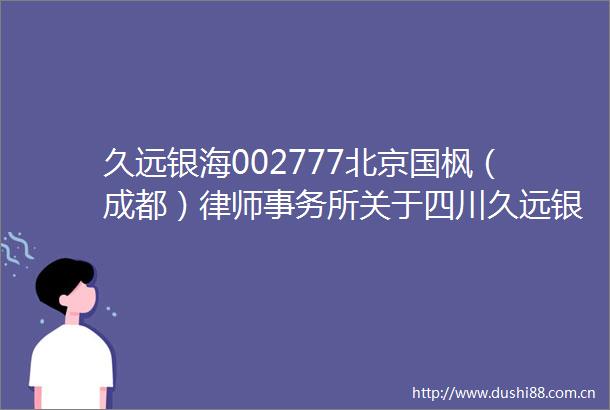 久远银海002777北京国枫（成都）律师事务所关于四川久远银海软件股份有限公司2024年年度股东大会的意见书