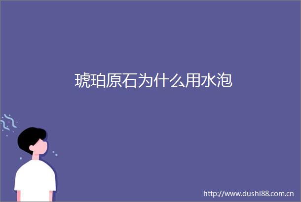 琥珀原石为什么用水泡