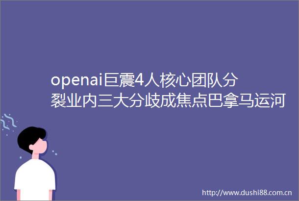 openai巨震4人核心团队分裂业内三大分歧成焦点巴拿马运河干旱酿出供应危机达利欧警告美国债务问题一周国际财经