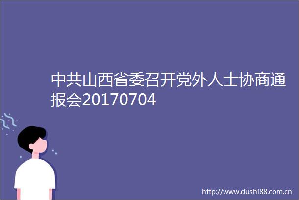 山西省委召开党外人士协商通报会20170704