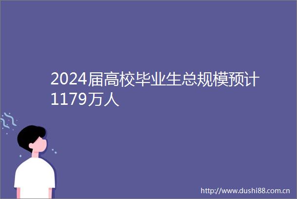 2024届高校毕业生总规模预计1179万人