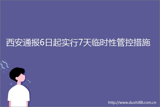 西安通报6日起实行7天临时性管控措施