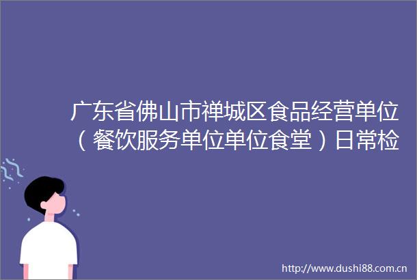 广东省佛山市禅城区食品经营单位（餐饮服务单位单位食堂）日常检查结果公示（2023年2月）