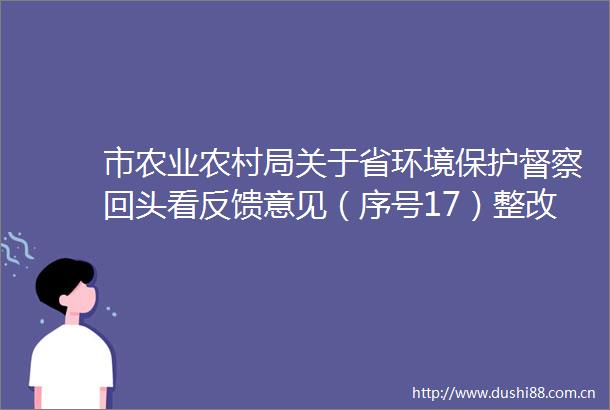 市农业农村局关于省环境保护督察回头看反馈意见（序号17）整改销号的公示