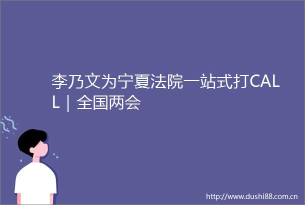 李乃文为宁夏一站式打CALL｜全国两会