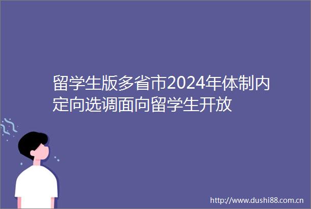 留学生版多省市2024年体制内定向选调面向留学生开放