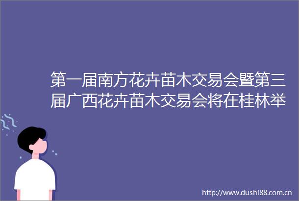 第一届南方花卉苗木交易会暨第三届广西花卉苗木交易会将在桂林举办