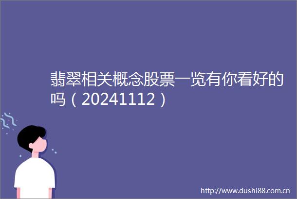 翡翠相关概念股票一览有你看好的吗（20241112）