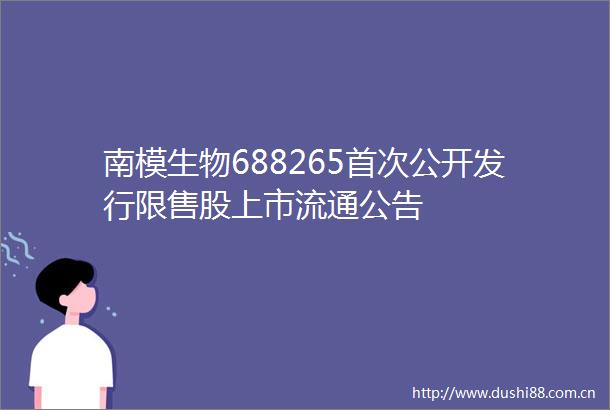 南模生物688265首次公开发行限售股上市流通公告