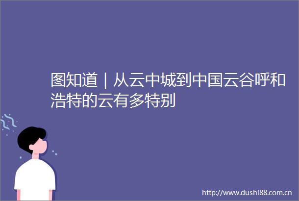 图知道｜从云中城到云谷呼和浩特的云有多特别
