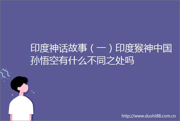 印度神话故事（一）印度猴神孙悟空有什么不同之处吗