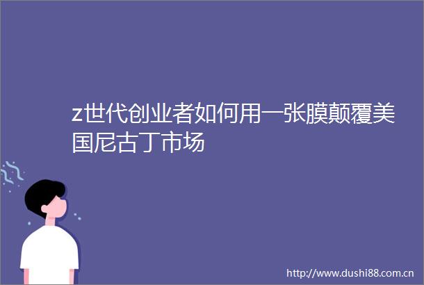 z世代创业者如何用一张膜颠覆美国尼古丁市场