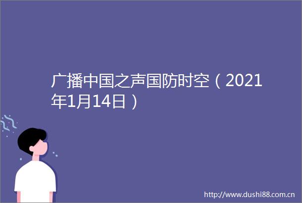 广播之声国防时空（2021年1月14日）