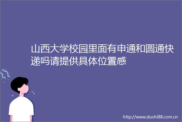 山西大学校园里面有申通和圆通快递吗请提供具置感