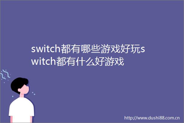 switch都有哪些游戏好玩switch都有什么好游戏