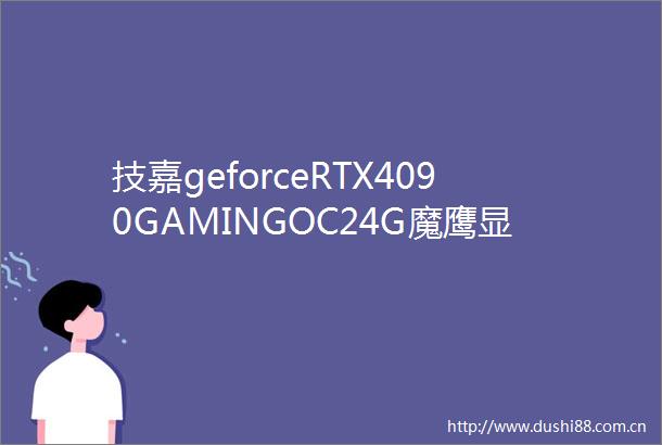 技嘉geforceRTX4090GAMINGOC24G魔鹰显卡首发测评