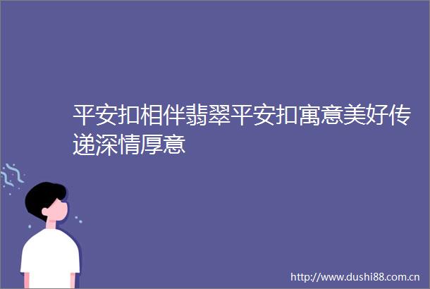 平安扣相伴翡翠平安扣寓意美好传递深情厚意