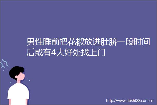 男性睡前把花椒放进肚脐一段时间后或有4大好处找上门