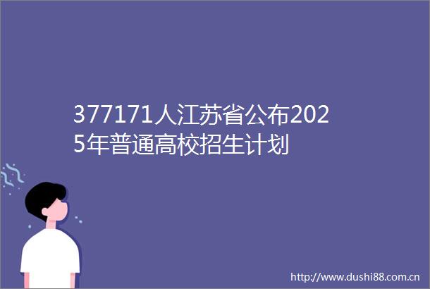 377171人江苏省公布2025年普通高校招生计划