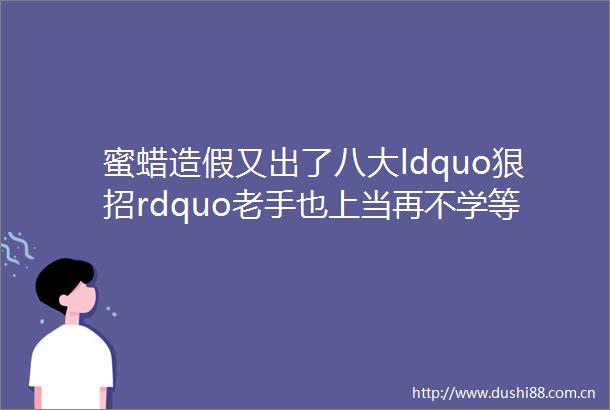 蜜蜡又出了八大ldquo狠招rdquo老手也上当再不学等着被