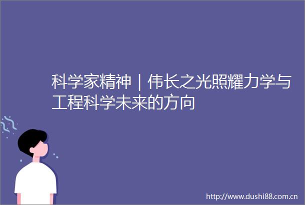 科学家精神｜伟长之光照耀力学与工程科学未来的方向