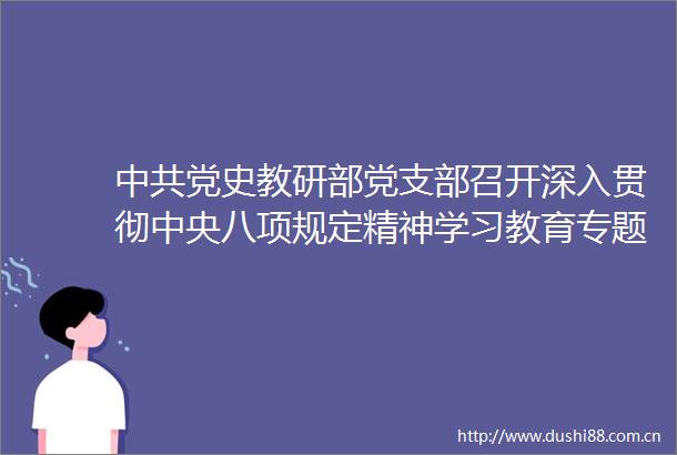 党史教研部党支部召开深入贯彻中央八项规定精神学习教育专题学习会