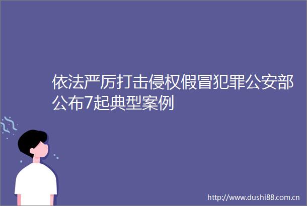 依法严厉打击部公布7起典型案例