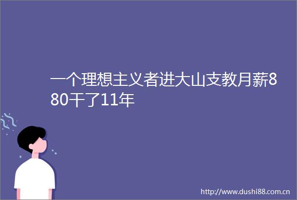 一个理想主义者进大山支教月薪880干了11年