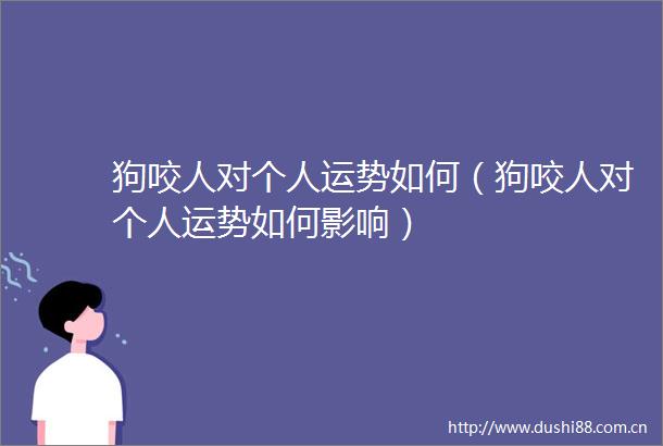 狗咬人对个人运势如何（狗咬人对个人运势如何影响）