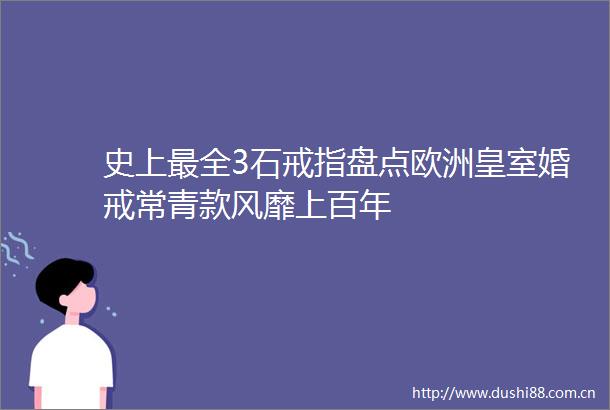 史上最全3石戒指盘点欧洲皇室婚戒常青款风靡上百年