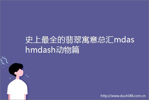 史上最全的翡翠寓意总汇mdashmdash动物篇