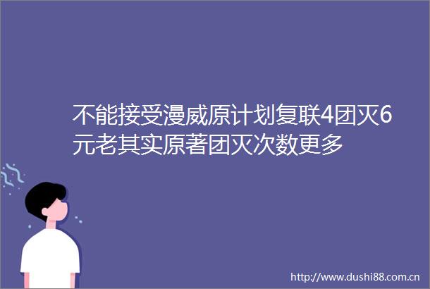 不能接受漫威原计划复联4团灭6元老其实原著团灭次数更多