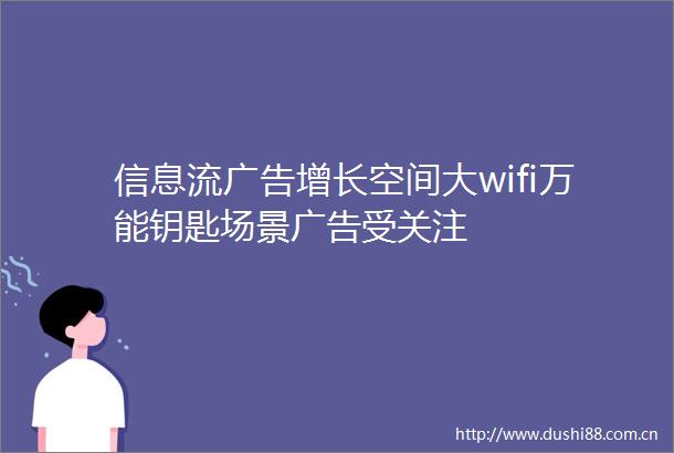 信息流增长空间大wifi万能钥匙场景受关注