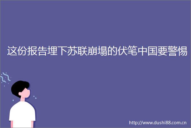 这份报告埋下苏联崩塌的伏笔要警惕
