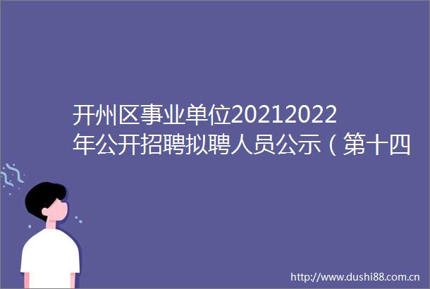 开州区事业单位20212022年公开招聘拟聘人员公示（第十四批）