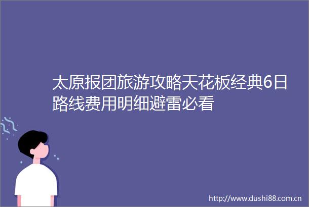 太原报团旅游攻略天花板经典6日路线费用明细避雷必看