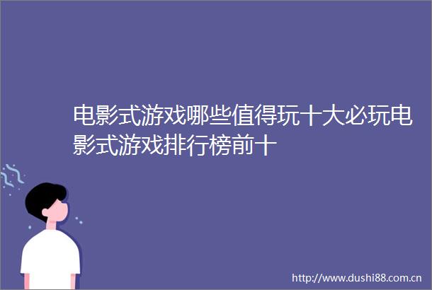 电影式游戏哪些值得玩十大必玩电影式游戏排行榜前十