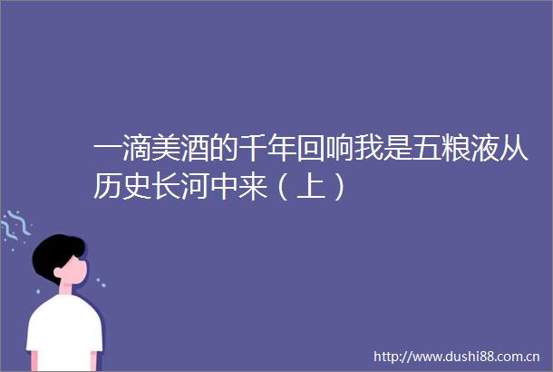 一滴美酒的千年回响我是五粮液从历史长河中来（上）