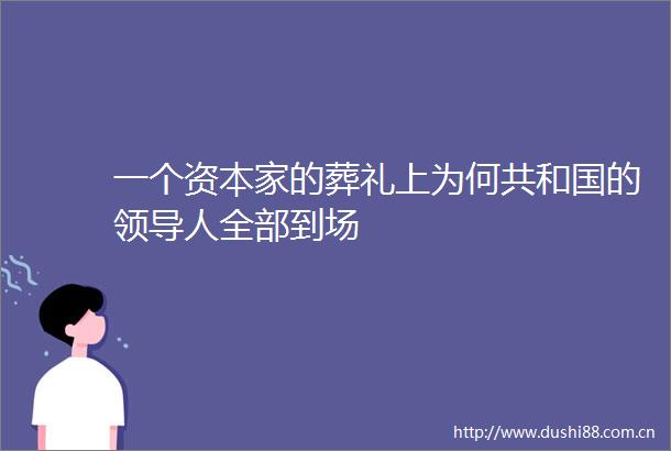 一个资本家的葬礼上为何共和国的人全部到场