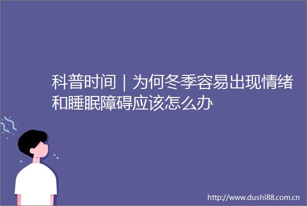 科普时间｜为何冬季容易出现情绪和睡眠障碍应该怎么办