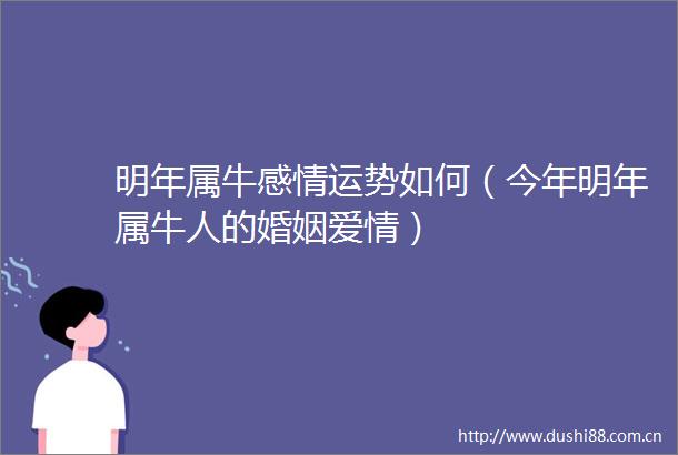 明年属牛感情运势如何（今年明年属牛人的婚姻爱情）