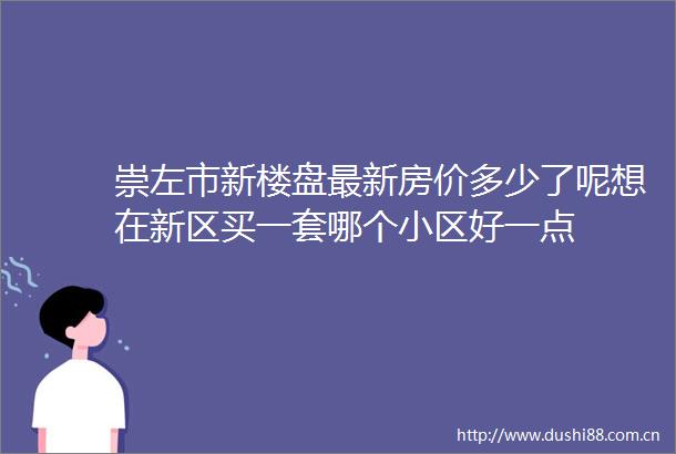 崇左市新楼盘最新房价多少了呢想在新区买一套哪个小区好一点