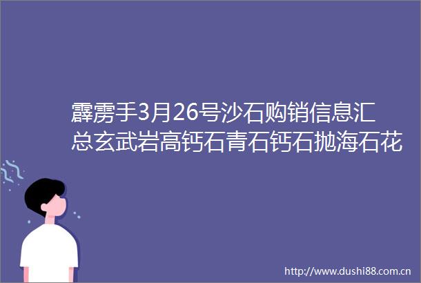 霹雳手3月26号沙石购销信息汇总玄武岩高钙石青石钙石抛海石花岗岩风化砂河沙水稳料