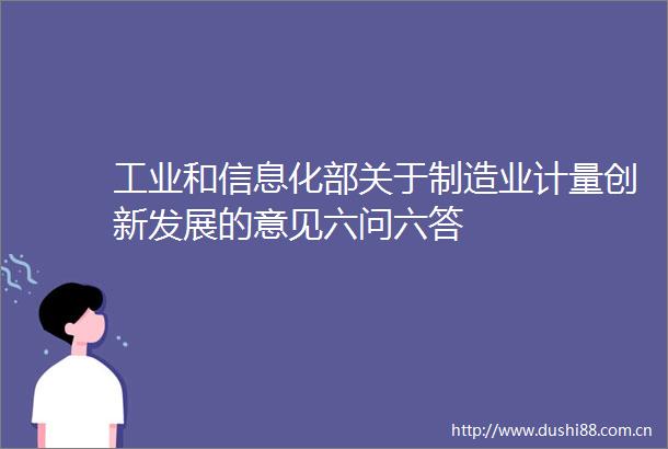 工业和信息化部关于制造业计量创新发展的意见六问六答