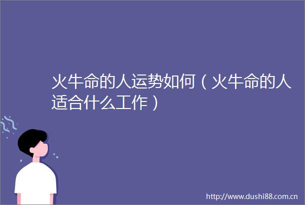 火牛命的人运势如何（火牛命的人适合什么工作）