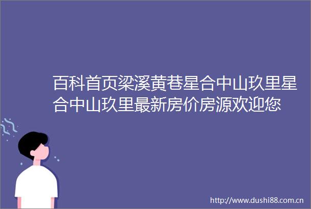 百科首页梁溪黄巷星合中山玖里星合中山玖里最新房价房源欢迎您