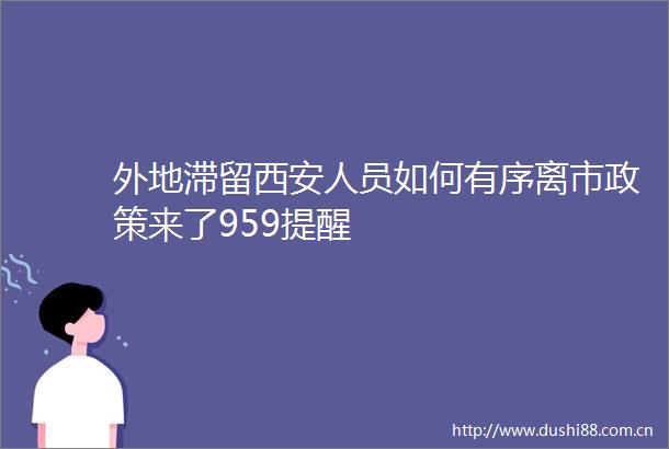 外地滞留西安人员如何有序离市政策来了959提醒