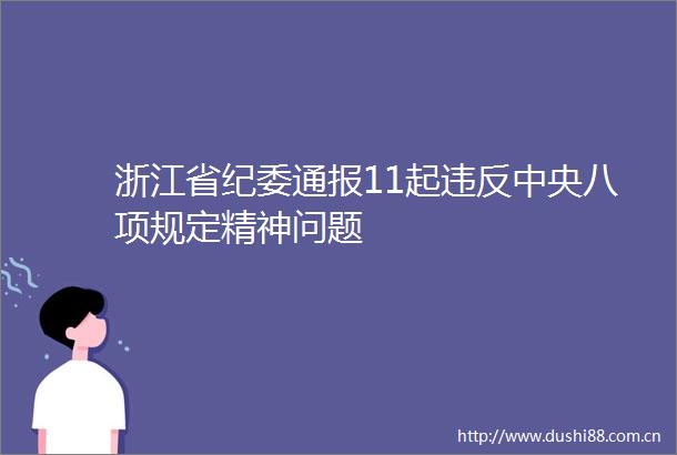 浙江省纪委通报11起违反中央八项规定精神问题